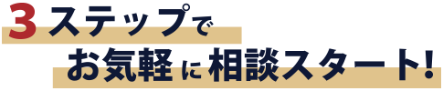 ３ステップでお気軽に相談スタート